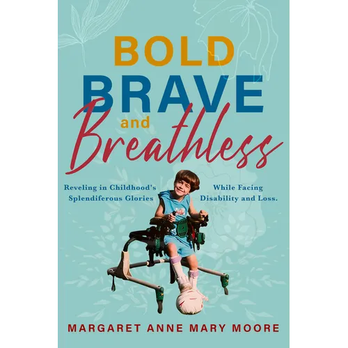 Bold, Brave, and Breathless: Reveling in Childhood's Splendiferous Glories While Facing Disability and Loss