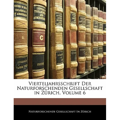 Vierteljahrsschrift Der Naturforschenden Gesellschaft in Zurich.