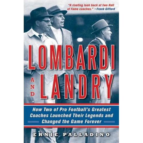 Lombardi and Landry: How Two of Pro Football's Greatest Coaches Launched Their Legends and Changed the Game Forever