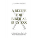 A RECIPE FOR Biblical Success: A Guide to Honor God in the Pursuitof a Successful Life