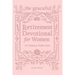 The Graceful Retirement Devotional for Women to Embrace God's Gifts: 52 Weeks of 3-Minute Devotions for Faith, Purpose, and Love-Filled Relationships