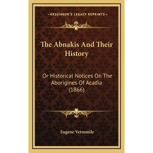 The Abnakis And Their History: Or Historical Notices On The Aborigines Of Acadia (1866)