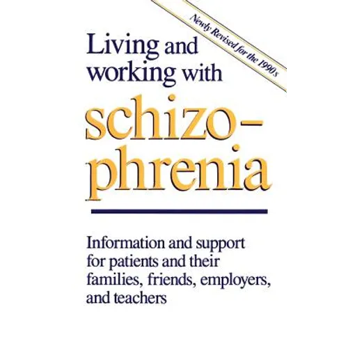 Living and Working with Schizophrenia: Information and Support for Patients, and Their Families, Friends, Employers, and Teachers