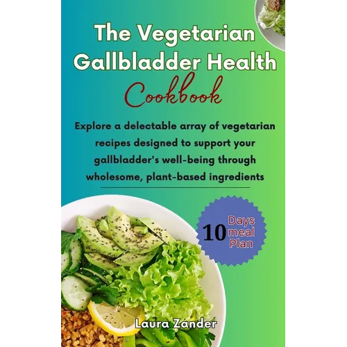 The Vegetarian Gallbladder Health Cookbook: Explore a delectable array of vegetarian recipes designed to support your gallbladder's well-being through