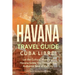 Havana Travel Guide: Cuba Libre! Let the Cultural History of Havana Guide You Through the Authentic Soul of the City