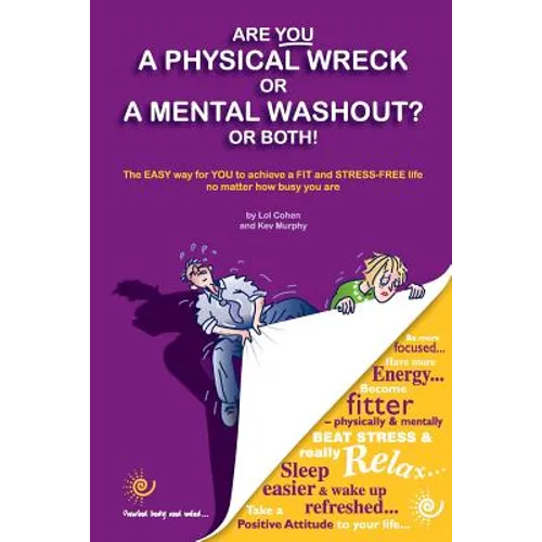 Are You a Physical Wreck or a Mental Washout? or Both!: The EASY way for You to achieve a FIT and STRESS-FREE life no matter how busy you are.