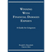 Winning with Financial Damages Experts: A Guide for Litigators