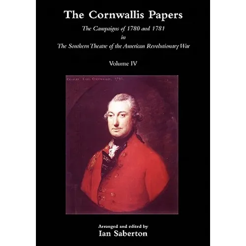 Cornwallis Papersthe Campaigns of 1780 and 1781 in the Southern Theatre of the American Revolutionary War Vol 4