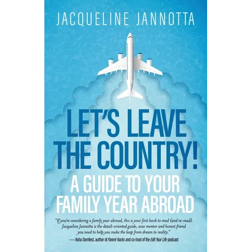 Let's Leave the Country!: A Guide to Your Family Year Abroad