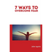7 Ways to Overcome Fear