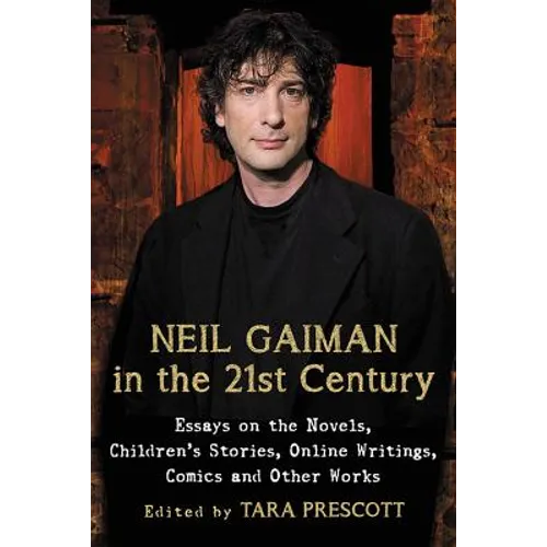 Neil Gaiman in the 21st Century: Essays on the Novels, Children's Stories, Online Writings, Comics and Other Works
