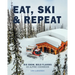 Eat, Ski & Repeat: Big Snow, Bold Flavors. An Alpine Cookbook