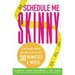 Schedule Me Skinny: Plan to Lose Weight and Keep It Off in Just 30 Minutes a Week