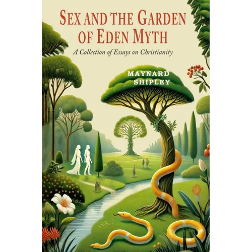 Sex and the Garden of Eden Myth: A Collection of Essays on Christianity