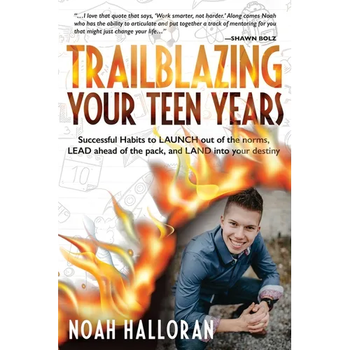 Trailblazing Your Teen Years: Successful Habits to LAUNCH out of the norms, LEAD ahead of the pack, and LAND into your destiny