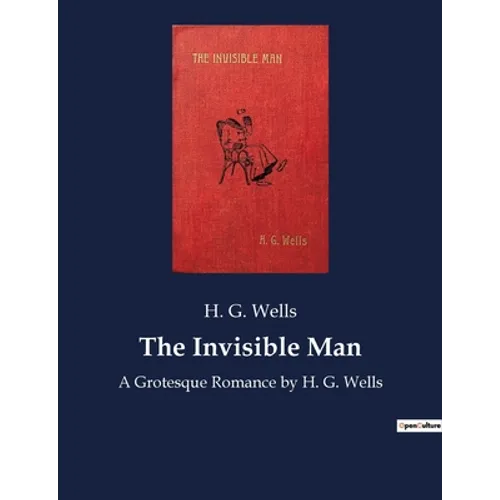 The Invisible Man: A Grotesque Romance by H. G. Wells