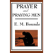 Prayer and Praying Men: A Classic Christian Work on Prayer, Faith, and Spiritual Power