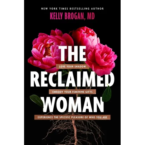 The Reclaimed Woman: Love Your Shadow, Embody Your Feminine Gifts, Experience the Specific Pleasure of Who You Are