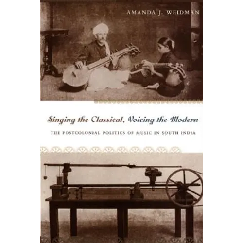 Singing the Classical, Voicing the Modern: The Postcolonial Politics of Music in South India