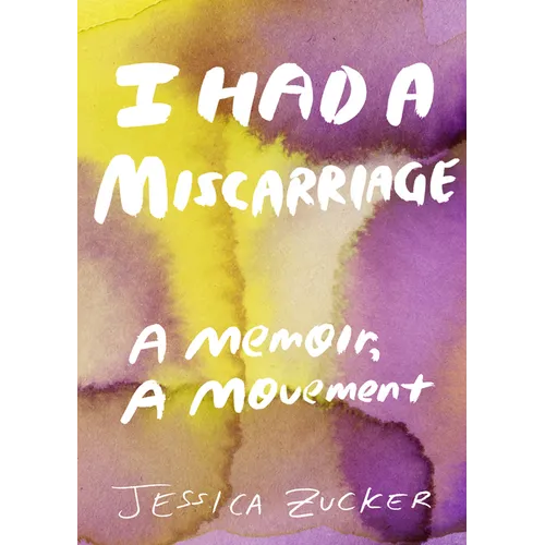 I Had a Miscarriage: A Memoir, a Movement