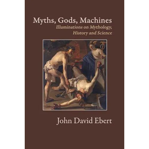Myths, Gods, Machines: Illuminations on Mythology, History and Science