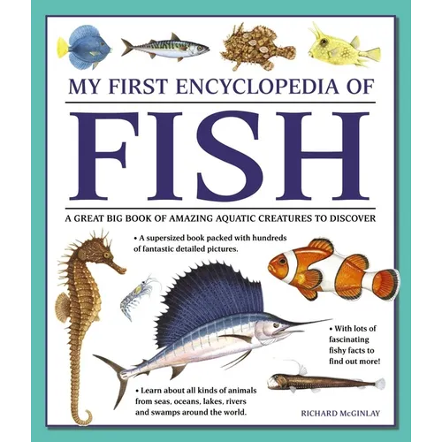 My First Encyclopedia of Fish: A Great Big Book of Amazing Aquatic Creatures to Discover