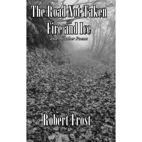 The Road Not Taken with Fire and Ice and 96 other Poems: A Selected Collection of Robert Frost's Poetry