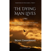 The Dying Man Lives: Biblical Hope for Confronting Cancer and the End of Life