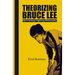 Theorizing Bruce Lee: Film-Fantasy-Fighting-Philosophy