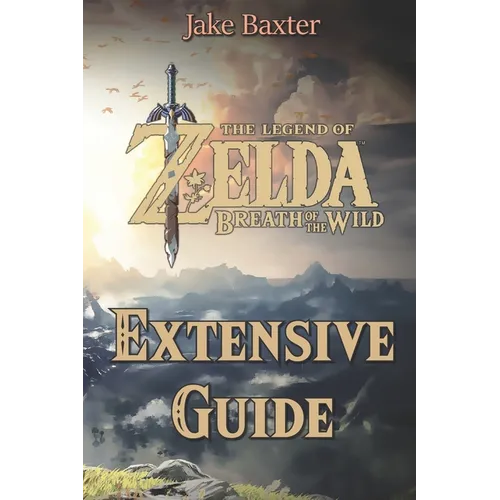 The Legend of Zelda: Breath of the Wild Extensive Guide: Shrines, Quests, Strategies, Recipes, Locations, How Tos and More