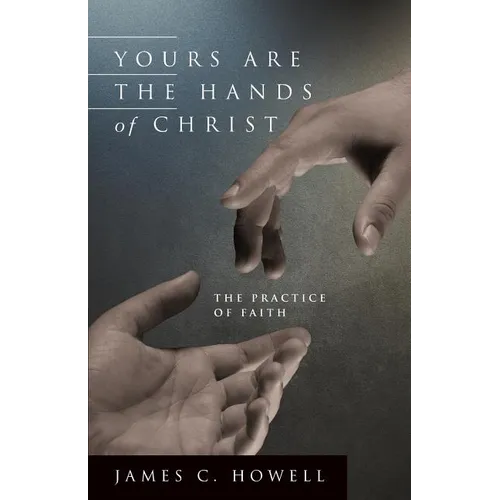 Yours Are the Hands of Christ: The Practice of Faith