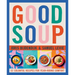 Good Soup: 52 Colorful Recipes for Year-Round Comfort (Soups and Stews Cookbook)