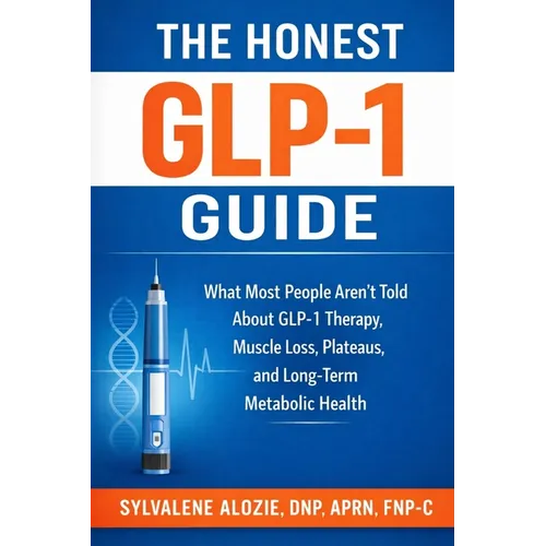 The Honest Glp-1 Guide: What Most People Aren't Told About GLP-1 Therapy, Muscle Loss, Plateaus, and Long-Term Metabolic Health