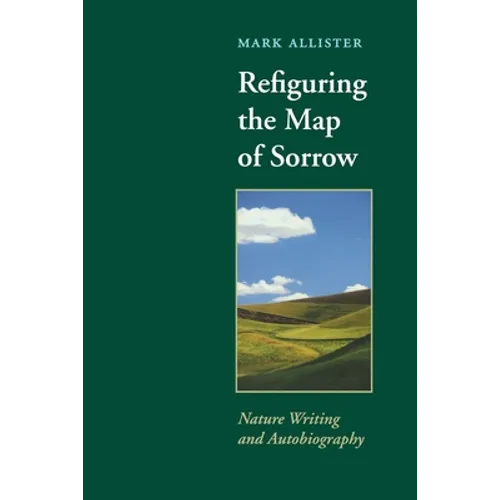 Refiguring the Map of Sorrow: Nature Writing and Autobiography