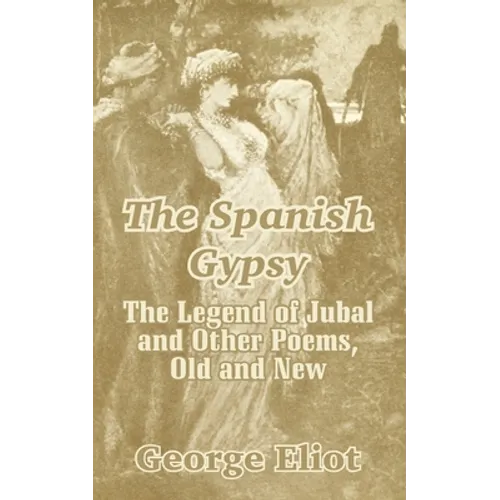 The Spanish Gypsy: The Legend of Jubal and Other Poems, Old and New