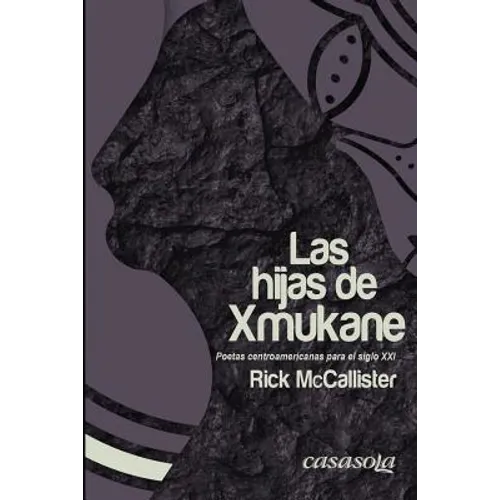 Las hijas de Xmukane: Poetas centroamericanas para el Siglo XXI