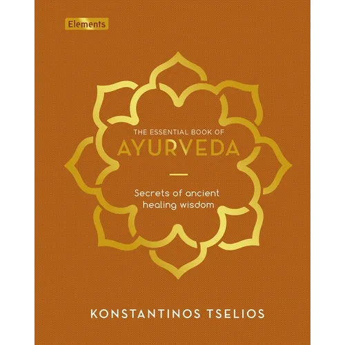 The Essential Book of Ayurveda: Secrets of Ancient Healing Wisdom