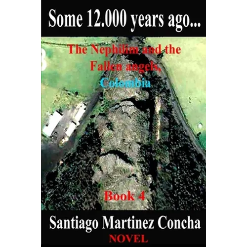 Some 12.000 years ago...: The Nephilim and the Fallen angels, Colombia