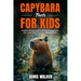 Capybara Facts for Kids: Explore the Fascinating World of Capybaras and Learn Everything You Need to Know About Them