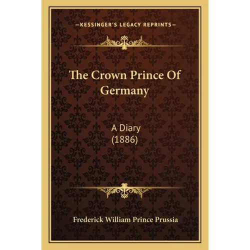 The Crown Prince Of Germany: A Diary (1886)