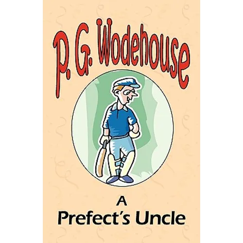 A Prefect's Uncle - From the Manor Wodehouse Collection, a selection from the early works of P. G. Wodehouse