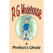A Prefect's Uncle - From the Manor Wodehouse Collection, a selection from the early works of P. G. Wodehouse