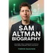 Sam Altman Biography: His Journey from Y Combinator to Artificial Intelligence Visionary, OpenAI, AGI & Gen AI The Optimist Behind ChatGPT and the Rac