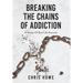 Breaking The Chains Of Addiction: 14 Stories Of Real Life Recovery