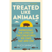 Treated Like Animals: Improving the Lives of the Creatures We Own, Eat and Use