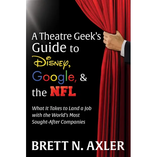 A Theatre Geek's Guide to Disney, Google, and the NFL: What It Takes to Land a Job with the World's Most Sought-After Companies