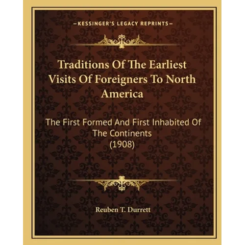 Traditions Of The Earliest Visits Of Foreigners To North America: The First Formed And First Inhabited Of The Continents (1908)