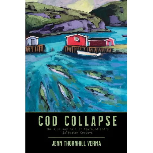 Cod Collapse: The Rise and Fall of Newfoundland's Saltwater Cowboys