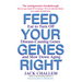 Feed Your Genes Right: Eat to Turn Off Disease-Causing Genes and Slow Down Aging