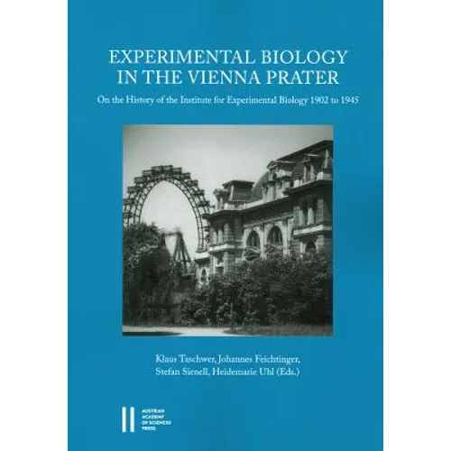 Experimental Biology in the Vienna Prater: On the History of the Institute for Experimental Biology 1902 to 1945